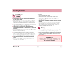 Page 1206.01– US10 – Mauser M2Handling the Pistol
Procedure
1. Aim the pistol at a safe target.
2. Release pistol safety (external safety models only).
3. Place finger on trigger 21and pull back trigger 21to
discharge the shot.
4. Keep the pistol aimed at the target and fire further shots as
required.
5. Remove magazine and unload the pistol (see Sect. 5.8). 
If the pistol has been fired until the magazine is empty, 
slide 4will be caught in the open position. If firing is to 
continue, reload the pistol (see...