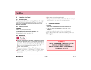 Page 1006.01– US8 – Mauser M2Handling
5 Handling the Pistol 
5.1 General remarks
For preservation, the pistol is normally delivered with a light
coating of protective grease and oils. Before first use, the
pistol must be stripped, the protective coatings removed
and then relubricated.
5.2 Initial preparation
Procedure
1. Strip the pistol (see Sect. 7.1)
2. Clean and relubricate the pistol (see Sect. 7.2)
3. Assemble the pistol (see Sect. 7.3)
5.3 AmmunitionUse only ammunition of the caliber for which your...
