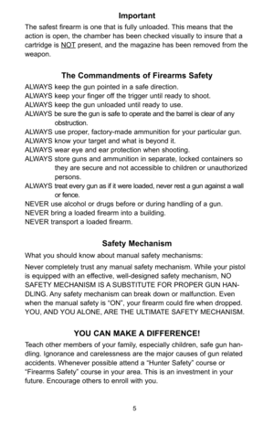 Page 55
Important
The safest firearm is one that is fully unloaded. This means that the
action is open, the chamber has been checked visually to insure that a
cartridge is NOT
present, and the magazine has been removed from the
weapon.
The Commandments of Firearms Safety
ALWAYS keep the gun pointed in a safe direction.
ALWAYS keep your finger off the trigger until ready to shoot.
ALWAYS keep the gun unloaded until ready to use.
ALWAYS  be sure the gun is safe to operate and the barrel is clear of any...