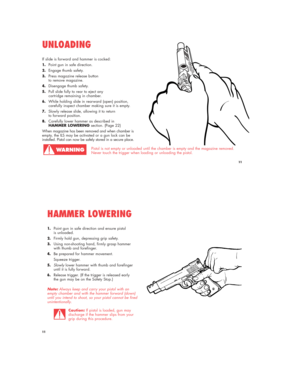 Page 1111
If slide is forward and hammer is cocked: 
1.Point gun in safe direction.
2.Engage thumb safety.
3.Press magazine release button 
to remove magazine.
4.Disengage thumb safety.
5.Pull slide fully to rear to eject any 
cartridge remaining in chamber.
6.While holding slide in rearward (open) position, 
carefully inspect chamber making sure it is empty. 
7.Slowly release slide, allowing it to return 
to forward position.
8.Carefully lower hammer as described in 
HAMMER LOWERINGsection. (Page 22)
When...