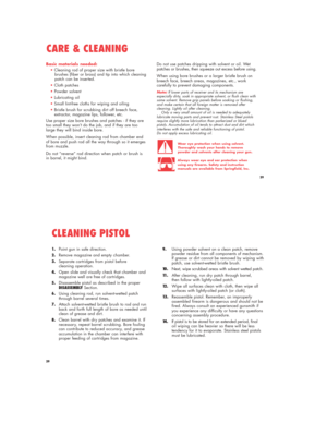 Page 2929
Basic materials needed:
•Cleaning rod of proper size with bristle bore 
brushes (fiber or brass) and tip into which cleaning 
patch can be inserted.
•Cloth patches
•Powder solvent
•Lubricating oil
•Small lint-free cloths for wiping and oiling 
•Bristle brush for scrubbing dirt off breech face, 
extractor, magazine lips, follower, etc.
Use proper size bore brushes and patches - if they are
too small they won’t do the job, and if they are too
large they will bind inside bore.
When possible, insert...
