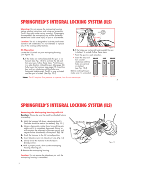 Page 77
Warning:Do not remove the mainspring housing
before reading instructions and using eye protection.
The ILS has parts under spring pressure. If improperly
disassembled, the mainspring cap will be forceably
ejected and could cause injury to you or a bystander.
Caution:The ILS is designed to lock the pistol when
stored or left unattended. It is not intended to replace
any of the existing safety features.
ILS Operation
Locate the ILS switch on your mainspring housing. 
(See Figure 13)
1.If the holes are...