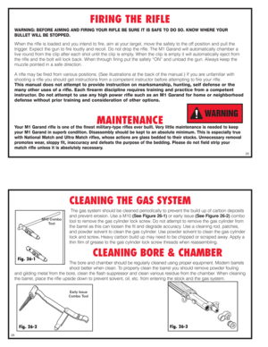 Page 13FIRING THE RIFLE
WARNING: BEFORE AIMING AND FIRING YOUR RIFLE BE SURE IT IS SAFE TO DO SO. KNOW WHERE YOUR 
BULLET WILL BE STOPPED.
When the rifle is loaded and you intend to fire, aim at your target, move the safety to the off position and pull the 
trigger. Expect the gun to fire loudly and recoil. Do not drop the rifle. The M1 Garand will automatically chamber a
live round from the clip after each shot until the clip is empty. When the clip is empty it will automatically eject from
the rifle and the...