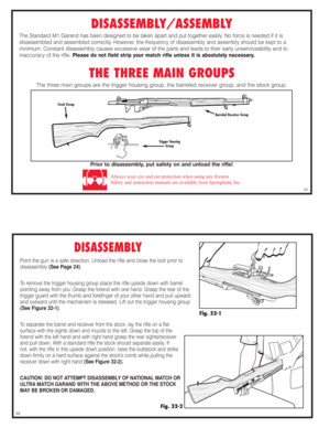 Page 16DISASSEMBLY/ASSEMBLY
The Standard M1 Garand has been designed to be taken apart and put together easily. No force is needed if it is 
disassembled and assembled correctly. However, the frequency of disassembly and assembly should be kept to a 
minimum. Constant disassembly causes excessive wear of the parts and leads to their early unserviceability and to 
inaccuracy of the rifle.
Please do not field strip your match rifle unless it is absolutely necessary.
THE THREE MAIN GROUPS
The three main groups are...