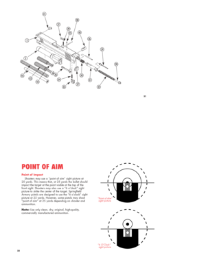 Page 1637
39
35
38
40
26
29
28
32
31
30
2733
34
36
42
3
2
41
31
4443
Point of Impact
Shooters may use a “point of aim” sight picture at
25 yards. This means that, at 25 yards the bullet should
impact the target at the point visible at the top of the
front sight. Shooters may also use a “6 o’clock” sight
picture to strike the center of the target. Springfield
Armory pistols are designed to use the “6 o’clock” sight
picture at 25 yards. However, some pistols may shoot
“point of aim” at 25 yards depending on...