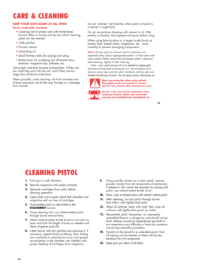Page 17KEEP YOUR GUN CLEAN AT ALL TIMES
Basic materials needed:
•Cleaning rod of proper size with bristle bore
brushes (fiber or brass) and tip into which cleaning 
patch can be inserted.
•Cloth patches
•Powder solvent
•Lubricating oil
•Small lint-free cloths for wiping and oiling 
•Bristle brush for scrubbing dirt off breech face,
extractor, magazine lips, follower, etc.
Use proper size bore brushes and patches - if they are
too small they won’t do the job, and if they are too
large they will bind inside...