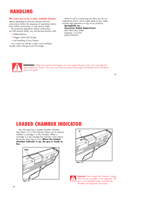 Page 6HANDLING
11
WARNING:When you squeeze the trigger, you must expect the gun to fire. You must take full
responsibility for firing it. Your care can avoid accidental discharge and thereby avoid accidental
injury and death.
We want you to be a safe, satisfied shooter.
Before attempting to load this firearm with live
ammunition, follow the sequence of operations shown
here without ammunition or with dummy shells.
By practicing operations without ammunition
(or with dummy shells), you will become familiar...