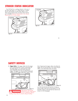 Page 7Your XD Pistol has a cocking indicator in the rear of
the slide. (See Figure 13-1.) When the gun is cocked,
the pin will protrude out of the slide. (Figure 13-2.) 
(The cocking indicator does not always mean that the
gun is loaded.) However, when the pin is out, always
treat the gun as if it were loaded.
STRIKER STATUS INDICATOR
13
Figure 13-1Figure 13-2 IN (UNCOCKED)
OUT (COCKED)
1. Trigger Safety -The trigger safety locks the trigger
from moving backward. A lever incorporated into
the trigger (Figure...