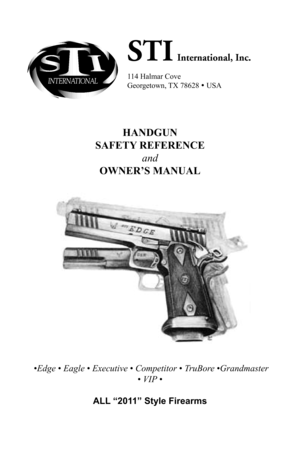 Page 1STI International, Inc.
114 Halmar Cove
Georgetown, TX 78628 • USA
HANDGUN
SAFETY REFERENCE
and
OWNER’S MANUAL
 •Edge • Eagle • Executive • Competitor • TruBore •Grandmaster
• VIP •
ALL “2011” Style Firearms 