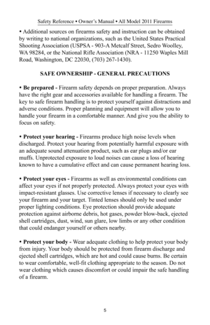 Page 55
Safety Reference • Owner’s Manual • All Model 2011 Firearms
• Additional sources on firearms safety and instruction can be obtained
by writing to national organizations, such as the United States Practical
Shooting Association (USPSA - 903-A Metcalf Street, Sedro Woolley,
WA 98284, or the National Rifle Association (NRA - 11250 Waples Mill
Road, Washington, DC 22030, (703) 267-1430).
SAFE OWNERSHIP - GENERAL PRECAUTIONS
• Be prepared - Firearm safety depends on proper preparation. Always
have the right...