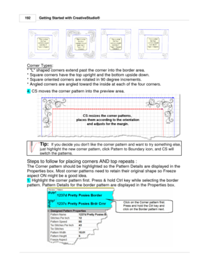 Page 192Getting Started with CreativeStudio®
192
   
Corner Types :
* L shaped corners extend past the corner into the border area. 
* Square corners have the top upright and the bottom upside down.
* Square oriented corners are rotated in 90 degree increments.
* Angled corners are angled toward the inside at each of the four corners.
4.  CS moves the corner pattern into the preview area.  
Tip:  If you decide you dont like the corner pattern and want to try something else,
just highlight the new corner pattern,...