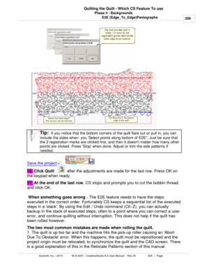 Page 209Phase 4 - Backgrounds209
Gammill, Inc. | 2015             M-S-0001 - CreativeStudio 6.0 User Manual -  Rev 00                 209   |  Page Quilting the Quilt - Which CS Feature To use
E2E (Edge_To_Edge)Pantographs
Tip:  
If you notice that the bottom corners of the quilt flare out or pull in, you can
include the sides when  you Select points along bottom of E2E. Just be sure that
the 2 registration marks are clicked first, and then it doesnt matter how many other
points are clicked. Press Stop when...