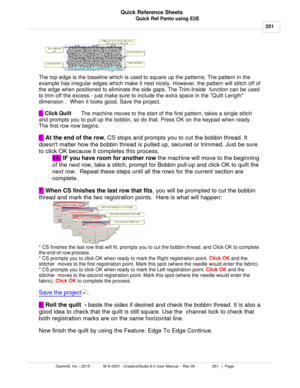 Page 251Quick Ref Panto using E2E251
Gammill, Inc. | 2015             M-S-0001 - CreativeStudio 6.0 User Manual -  Rev 00                 251   |  Page Quick Reference Sheets
 
The top edge is the baseline which is used to square up the patterns. The pattern in the
example has irregular edges which make it nest nicely. However, the pattern will stitch off of
the edge when positioned to eliminate the side gaps. The Trim-Inside  function can be used
to trim off the excess - just make sure to include the extra...