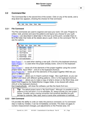 Page 29Command Bar29
Gammill, Inc. | 2015             M-S-0001 - CreativeStudio 6.0 User Manual -  Rev 00                 29   |  Page Main Screen Layout
 
2.2 Command Bar
The Command Bar is the second line of the screen. Click on any of the words, and a
drop-down box appears, showing the choices for that command.
2.2.1 File Command
The File commands are used to organize and save your work. CS uses  ‘Projects’ to
collect, hold, preview and save the patterns and layout you choose for your quilt. 
Projects
 are...