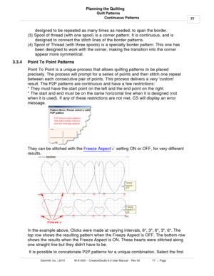 Page 77Quilt Patterns77
Gammill, Inc. | 2015             M-S-0001 - CreativeStudio 6.0 User Manual -  Rev 00                 77   |  Page Planning the Quilting
Continuous Patternsdesigned to be repeated as many times as needed, to span the border.   
(3) Spool of thread (with one spool) is a corner pattern. It is continuous, and is designed to connect the stitch lines of the border patterns.
(4) Spool of Thread (with three spools) is a specialty border pattern. This one has been designed to work with the...