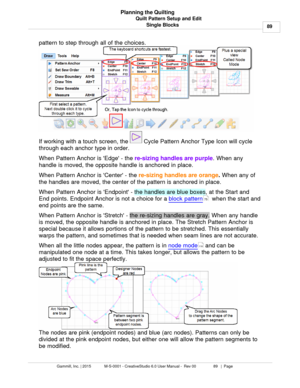 Page 89Quilt Pattern Setup and Edit89
Gammill, Inc. | 2015             M-S-0001 - CreativeStudio 6.0 User Manual -  Rev 00                 89   |  Page Planning the Quilting
Single Blocks
pattern to step through all of the choices.  
If working with a touch screen, the   Cycle Pattern Anchor Type Icon will cycle
through each anchor type in order.  
When Pattern Anchor is Edge - the  re-sizing handles are purple
. When any
handle is moved, the opposite handle is anchored in place. 
When Pattern Anchor is Center...
