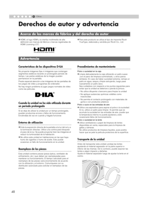 Page 1526
48
Otros
Derechos de autor y advertencia
zHDMI, el logo HDMI y la interfaz multimedia de alta 
definición son marcas de fábrica o marcas registradas de 
HDMI Licensing LCC.zPara este producto se utiliza el tipo de imprenta Ricoh 
TrueType, elaborada y vendida por Ricoh Co., Ltd.
..................................................Características de los dispositivos D-ILA
No proyecte imágenes fijas ni imágenes que contengan 
segmentos estáticos durante un prolongado período de 
tiempo. Las partes...