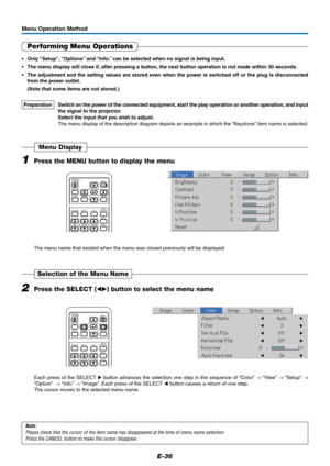 Page 37E-36
Menu Operation Method
Performing Menu Operations
• Only “Setup”, “Options” and “Info.” can be selected when no signal is being input.
• The menu display will close if, after pressing a button, the next button operation is not made within 30 seconds.
• The adjustment and the setting values are stored even when the power is switched off or the plug is disconnected
from the power outlet.
(Note that some items are not stored.)
Preparation Switch on the power of the connected equipment, start the play...