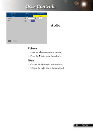 Page 30
26English 27 English
26English 27 English

 User Controls

Audio
Volume
 Press the  to decrease the volume.
 Press the  to increase the volume.
Mute
 Choose the left icon to turn mute on.
 Choose the right icon to turn mute off. 