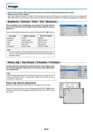 Page 42E-41
Image
• Perform this operation while projecting the picture for which the adjustment/setting will be made.
• Select the menu name “Image”.
See “Menu Operation Method” on Page E-34 for information about performing menu operations. The item name display will
differ depending on the input signal. See “List of Item Names Offering Input Selection and Adjustments/Settings” on Page E-39.
Picture Adj. / Fine Picture / H Position / V Position
Usually, automatic adjustment is performed at the time of signal...