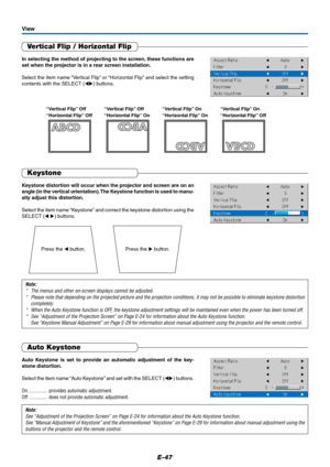 Page 48E-47
Vertical Flip / Horizontal Flip
In selecting the method of projecting to the screen, these functions are
set when the projector is in a rear screen installation.
Select the item name “Vertical Flip” or “Horizontal Flip” and select the setting
contents with the SELECT () buttons.
View
“Vertical Flip” Off
“Horizontal Flip” Off“Vertical Flip” Off
“Horizontal Flip” On“Vertical Flip” On
“Horizontal Flip” On“Vertical Flip” On
“Horizontal Flip” Off
Keystone
Keystone distortion will occur when the...