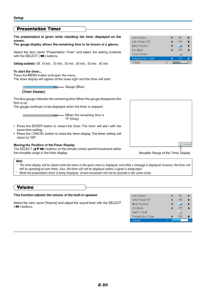 Page 51E-50
Setup
Presentation Timer
The presentation is given while checking the timer displayed on the
screen.
The gauge display allows the remaining time to be known at a glance.
Select the item name “Presentation Timer” and select the setting contents
with the SELECT () buttons.
Setting contents:Off, 10 min. , 20 min. , 30 min. , 40 min. , 50 min. , 60 min.
To start the timer...
Press the MENU button and open the menu.
The timer display will appear at the lower right and the timer will start.
•Press the...