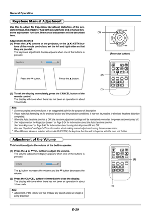 Page 30E-29
Keystone Manual Adjustment
Use this to adjust for trapezoidal (keystone) distortion of the pro-
jected image. The projector has both an automatic and a manual key-
stone adjustment function. The manual adjustment will be described
here.
Adjustment Method
(1) Press the () buttons of the projector, or the () KSTN but-
tons of the remote control and set the left and right sides so that
they are parallel.
The keystone adjustment display appears when one of the buttons is
pressed.
General Operation...