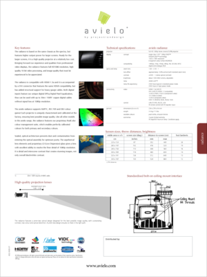 Page 2radiance
Technical specificationsavielo radianceprojectorfull HD 1080p home cinema DLP® projectordisplayconceptsingle chip, 0.95” 1080p DMD™BrilliantColor™ technology1920 x 1080 resolution6-segment colour wheel (RGBRGB)compatibility1080i/p, 720p, 576i/p, 480ip, PAL SECAM, NTSCdigital and analogue RGBoptics and lampzoom lens1.60 – 2.00 : 1lens offsetapproximately 124% vertical (with standard zoom lens)contrast>5000 : 1 (native optical contrast)brightnessabout 1300 ANSI lumens, adjustablelamp300W UHP™lamp...