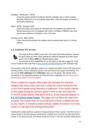 Page 15 
 
Endstops - Wiring error -  {XYZ}:
   
Check the proper cablin g o f e ndst ops.  R outin e in dica te s  axi s  on w hich  e ndst op
 
reported malfunctio n o r  is  not p ro perly  re sp ondin g. C heck  th e p ro per co nnect io n in
 
the Rambo electronics.
 
 
Motor - {XYZ} - Endstop {XYZ }:
   
Check that motor and e ndst op o n in dica te d a xi s  are  p ro perly  co nnect ed to  th e
 
Rambo electronics and n ot sw apped w it h  mo to r  or  endst op o f d if fe re nt a xi s.  A xi s...