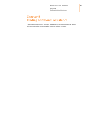 Page 46                                      Kindle User’s Guide, 6th Edition  
Chapter 8  
Finding Additional Assistance  
 
 
46 
Chapter 8  
Finding Additional Assistance 
The Kindle Customer Service website at www.amazon.com/devicesupport has helpful 
information, including frequently asked questions and how-to videos.  