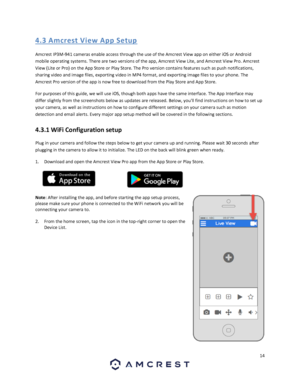 Page 1414 
 
4. 3 A mcres t Vi e w A pp S etup 
Amcrest IP3M-941 cameras enable access through the use of the Amcrest View app on either iOS or Android 
mobile operating systems. There are two versions of the app, Amcrest View Lite, and Amcrest View Pro. Amcrest 
View (Lite or Pro) on the App Store or Play Store. The Pro version contains features such as push notifications, 
sharing video and image files, exporting video in MP4 format, and exporting image files to your phone. The 
Amcrest Pro version of the app...