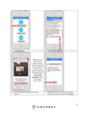 Page 2323 
 
  
4. Tap WiFi Camera. 5. Tap Audio Sync WiFi Setup. 
 
 
 
 
Note: Move the 
camera or the 
phone to ensure 
that the entire QR 
code is visible and 
focused in the 
frame. In case the 
QR code cannot be 
scanned, please 
tap Enter S/N 
Manually to enter 
in the camera’s 
serial number. 
 6. Scan the QR code from the sticker on your 
camera. 
7. Double check to ensure that your S/N (Serial 
Number) is entered correctly, then tap Next. 
 
  
