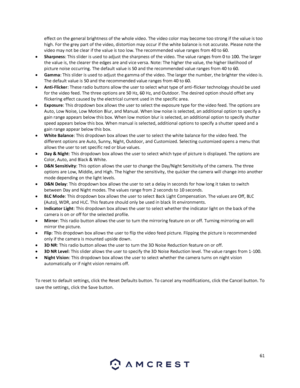 Page 6161 
 
effect on the general brightness of the whole video. The video color may become too strong if the value is too 
high. For the grey part of the video, distortion may occur if the white balance is not accurate. Please note the 
video may not be clear if the value is too low. The recommended value ranges from 40 to 60. 
 Sharpness: This slider is used to adjust the sharpness of the video. The value ranges from 0 to 100. The larger 
the value is, the clearer the edges are and vice versa. Note: The...