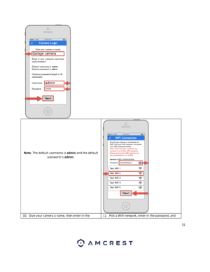 Page 3131 
 
 
 
 
 
 
 
 
 
Note: The default username is admin and the default 
password is admin. 
 
10. Give your camera a name, then enter in the 11. Pick a WiFi network, enter in the password, and  