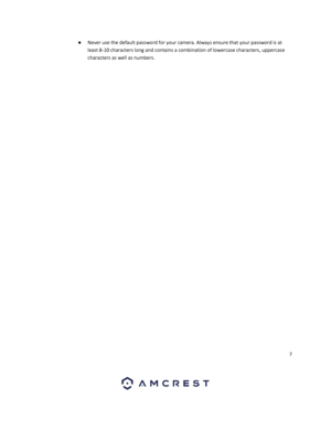 Page 77 
 
● Never use the default password for your camera. Always ensure that your password is at 
least 8-10 characters long and contains a combination of lowercase characters, uppercase 
characters as well as numbers. 
 
   