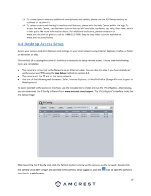 Page 1919 
 
13. To connect your camera to additional smartphones and tablets, please use the P2P Setup method as 
outlined on section 4.5. 
14. To better understand the Apps interface and features, please visit the Help Center within the app. To 
access the Help Center, tap the menu icon on the top left hand side, tap More, tap Help, then select which 
screen youd like more information about. For additional assistance, please contact us at 
www.amcrest.com or give us a call at 1-888-212-7538. Step by step...