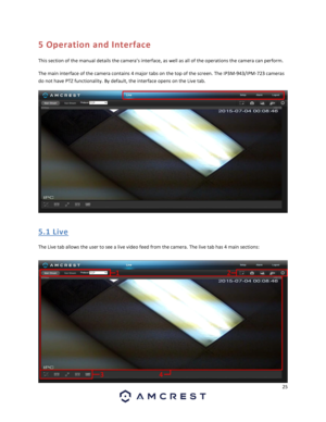 Page 2525 
 
5 Operation and Interface 
This section of the manual details the camera’s interface, as well as all of the operations the camera can perform. 
The main interface of the camera contains 4 major tabs on the top of the screen. The IP3M-943/IPM-723 cameras 
do not have PTZ functionality. By default, the interface opens on the Live tab. 
 
5. 1  Live 
The Live tab allows the user to see a live video feed from the camera. The live tab has 4 main sections:  