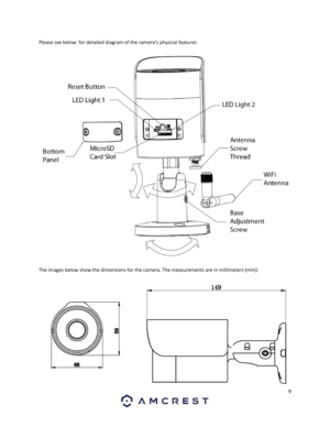 Page 99 
 
Please see below  for detailed diagram of the camera’s physical features 
 
The images below show the dimensions for the camera. The measurements are in millimeters (mm):   