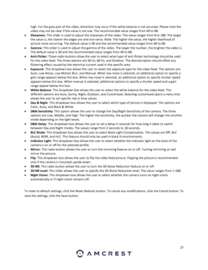 Page 2727 
 
high. For the grey part of the video, distortion may occur if the white balance is not accurate. Please note the 
video may not be clear if the value is too low. The recommended value ranges from 40 to 60. 
 Sharpness: This slider is used to adjust the sharpness of the video. The value ranges from 0 to 100. The larger 
the value is, the clearer the edges are and vice versa. Note: The higher the value, the higher likelihood of 
picture noise occurring. The default value is 50 and the recommended...