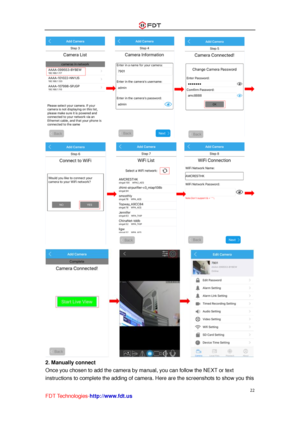 Page 23 
22 
FDT Technologies-http://www.fdt.us 
 
 
 
2. Manually connect 
Once you chosen to add the camera by manual, you can follow the NEXT or text 
instructions to complete the adding of camera. Here are the screenshots to show you this  