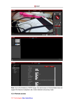 Page 15 
FDT Technologies-http://www.fdt.us 
 
 
 
Note: Due to the limitations of NPAPI plugin, the web browser of Chrome/Safari does not 
support the features of playback, talk, motion-detection and privacy mask. 
 
4.2.4 Remote access  