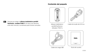 Page 21ESGracias por elegir el altavoz inalámbrico portátil 
TaoTronics  modelo TT-SK11. Por favor, lea atentam-
ente este manual y consérvelo para futuras consultas.
Contenido del paquete
Altavoz inalámbrico portátil TaoTronics (Modelo: TT-SK11)
TaoTronics Wireless Portable Speaker
Cable de audio de 3,5 mm
Cable de carga USB Guía del usuario.
37/38 