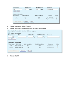 Page 67 
 
3.  Please enable the “MAC Control”   
4.  Please fill in the 2 entries as shown on the graphic below 
 
 
5. Reboot the AP 
  