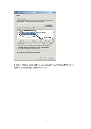 Page 2213 
 
 
2. Select ‘Obtain an IP address automatically’ and ‘Obtain DNS server 
address automatically’, then click ‘OK’. 
  