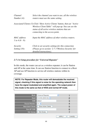 Page 7768 
 
Channel Select the channel you want to use, all the wireless 
Number (4): routers must use the same setting. 
 
Associated Clients (5):Click ‘Show Active Clients’ button, then an “Active 
Wireless Client Table” will pop up. You can see the 
status of all active wireless stations that are 
connecting to the access point. 
 
MAC address  Input the MAC address of other wireless routers. 
1 to 4 (6 - 9):  
 
Security  Click to set security settings for this connection 
Setting (10): (Please go to...