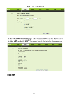 Page 20
GA-121A User Manual 
17 
 
 
In the Setup WAN Interface page, enter the correct PVC, set the channel mode 
to 1483 MER, and click NEXT . The page shown in the following figure appears. 
 
1483 MER  