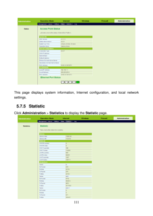 Page 116 
111 
 
 
This page displays system information, Internet configuration, and local network 
settings. 
5.7.5   Statistic 
Click Administration > Statistics to display the Statistic page. 
  