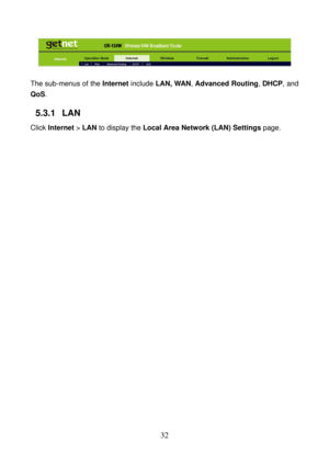 Page 37 
32 
 
 
The sub-menus of the Internet include LAN, WAN, Advanced Routing, DHCP, and 
QoS. 
5.3.1   LAN 
Click Internet > LAN to display the Local Area Network (LAN) Settings page.  