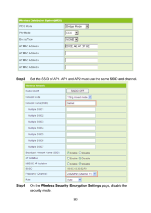 Page 85 
80 
  
 
Step3 Set the SSID of AP1. AP1 and AP2 must use the same SSID and channel. 
  
Step4 On the Wireless Security /Encryption Settings page, disable the 
security mode.  