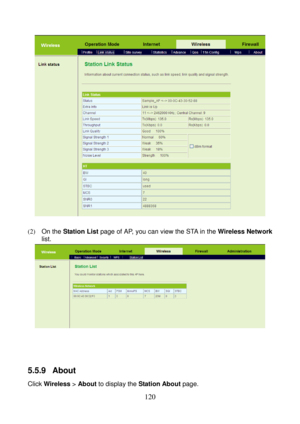 Page 125 
120 
 
 
(2)  On the Station List page of AP, you can view the STA in the Wireless Network 
list. 
 
 
 
 
5.5.9  About 
Click Wireless > About to display the Station About page.  